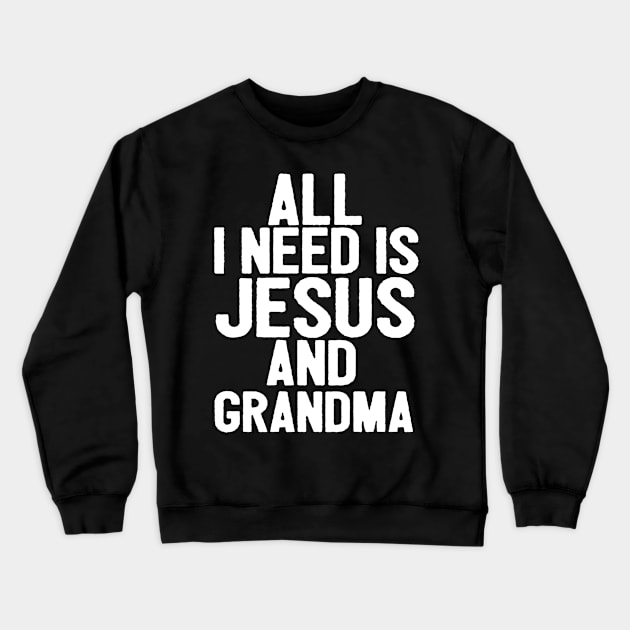 All I Need Is Jesus And Grandma Crewneck Sweatshirt by Happy - Design